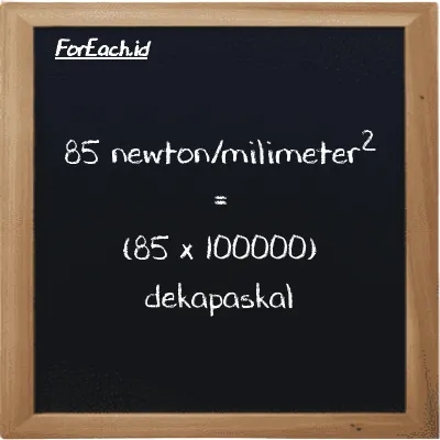 Cara konversi newton/milimeter<sup>2</sup> ke dekapaskal (N/mm<sup>2</sup> ke daPa): 85 newton/milimeter<sup>2</sup> (N/mm<sup>2</sup>) setara dengan 85 dikalikan dengan 100000 dekapaskal (daPa)